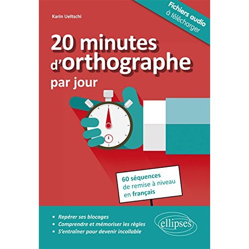 20 MINUTES D ORTHOGRAPHE PAR JOUR. POUR UNE REMISE A NIVEAU EN FRANCAIS EN 60 SEQUENCES