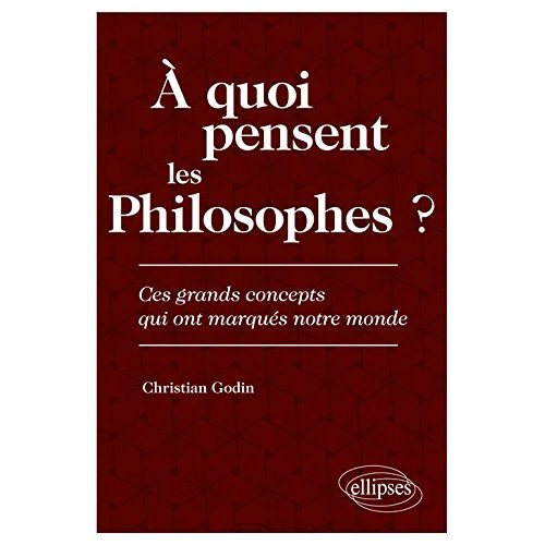 A QUOI PENSENT LES PHILOSOPHES ? CES GRANDS CONCEPTS QUI ONT MARQUE NOTRE MONDE