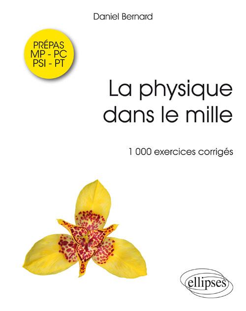 LA PHYSIQUE DANS LE MILLE - 1000 EXERCICES CORRIGES MP-PSI-PC-PT