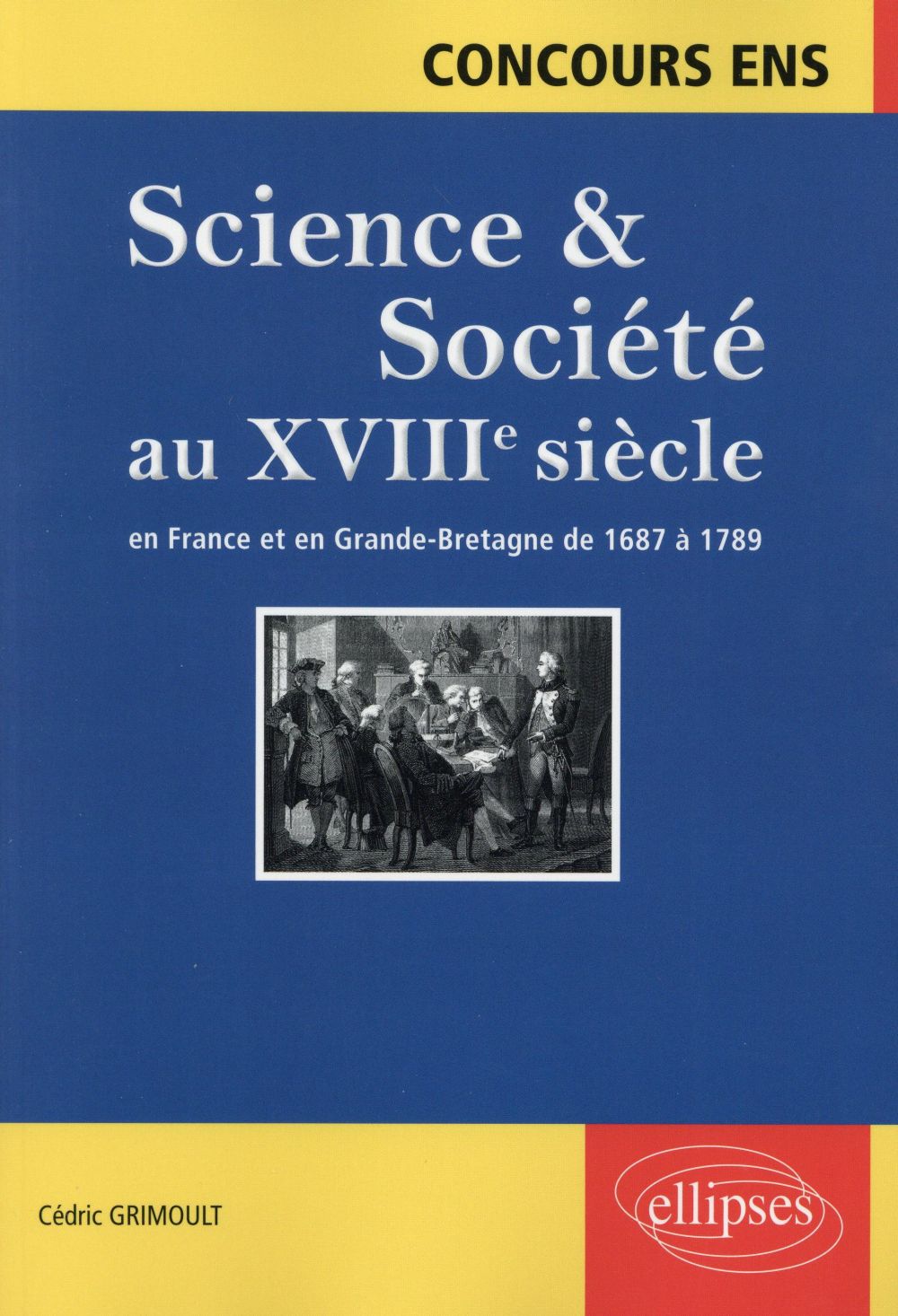 SCIENCE ET SOCIETE AU XVIIIE SIECLE. EN FRANCE ET EN GRANDE-BRETAGNE DE  1687 A 1789. CONCOURS ENS