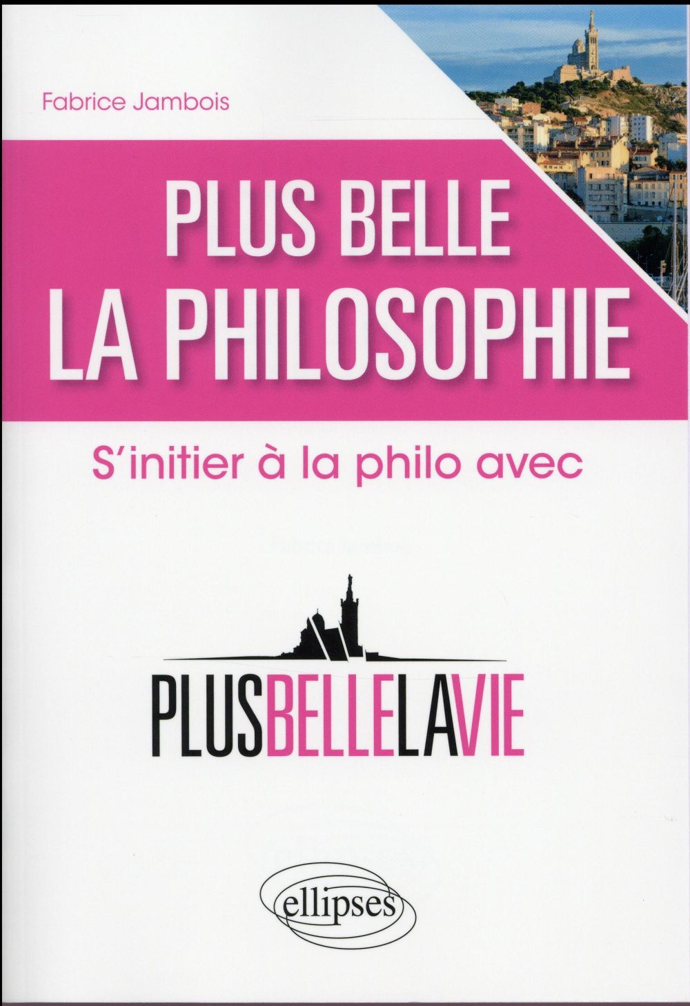 PLUS BELLE LA PHILOSOPHIE. S'INITIER A LA PHILO AVEC 'PLUS BELLE LA VIE'