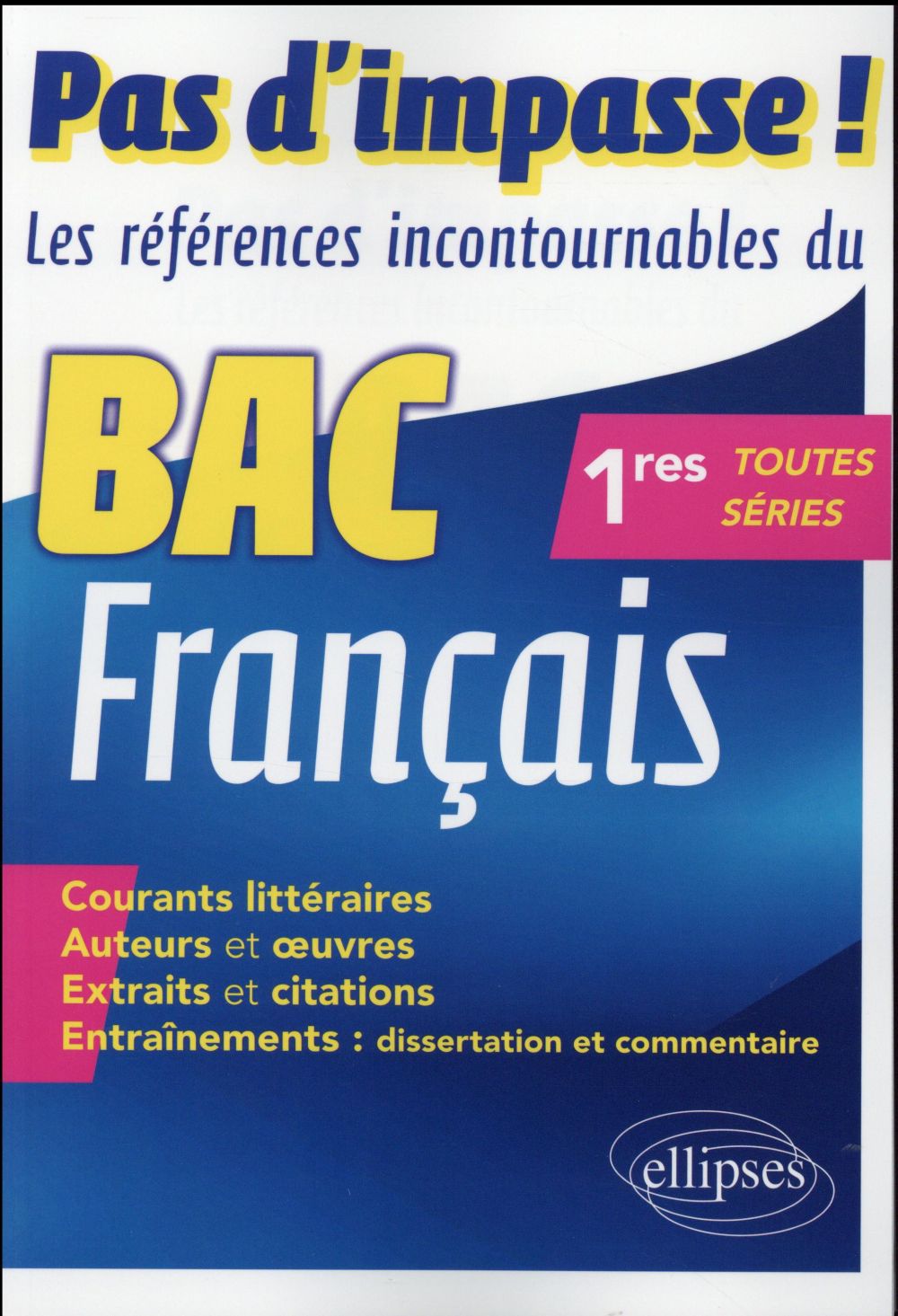 PAS D'IMPASSE ! LES REFERENCES INCONTOURNABLES DU BAC FRANCAIS. 1RES TOUTES SERIES
