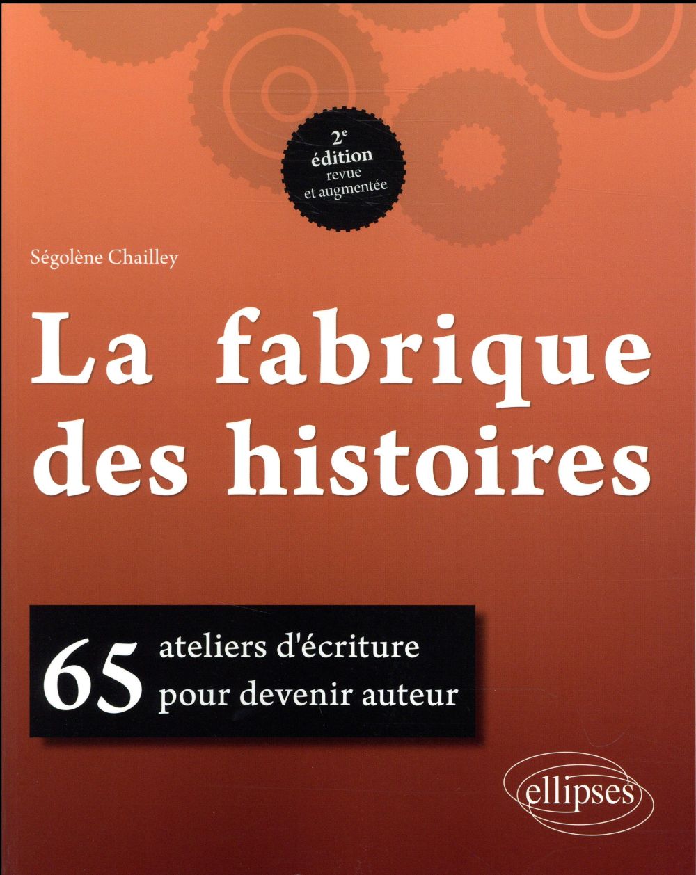LA FABRIQUE DES HISTOIRES. 65 ATELIERS D'ECRITURE POUR DEVENIR AUTEUR - 2E EDITION REVUE ET AUGMENTE