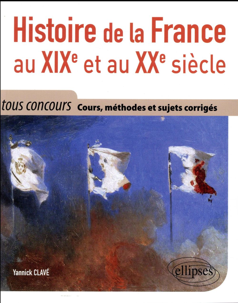 HISTOIRE DE LA FRANCE AU XIXE ET AU XXE SIECLE - COURS, METHODES ET SUJETS CORRIGES - TOUT EN UN - T