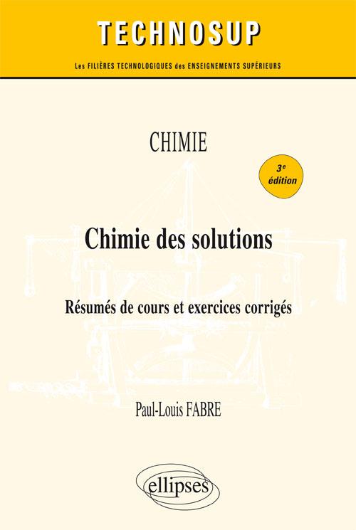 CHIMIE - CHIMIE DES SOLUTIONS - RESUMES DE COURS ET EXERCICES CORRIGES - 3E EDITION