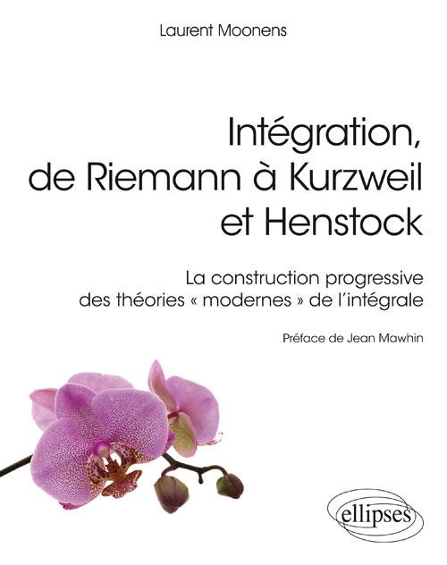 INTEGRATION, DE RIEMANN A KURZWEIL ET HENSTOCK - LA CONSTRUCTION PROGRESSIVE DES THEORIES  AMODERNES