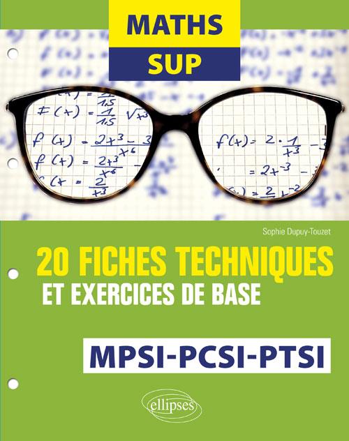 MATHS SUP - 20 FICHES TECHNIQUES ET EXERCICES DE BASE - MPSI, PCSI ET PTSI