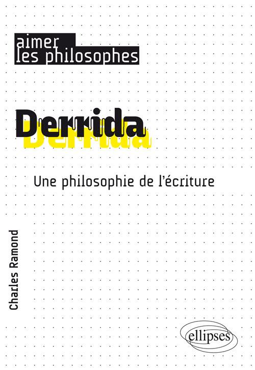 DERRIDA. UNE PHILOSOPHIE DE L'ECRITURE
