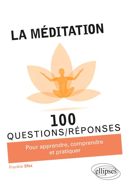 LA MEDITATION EN 100 QUESTIONS/REPONSES