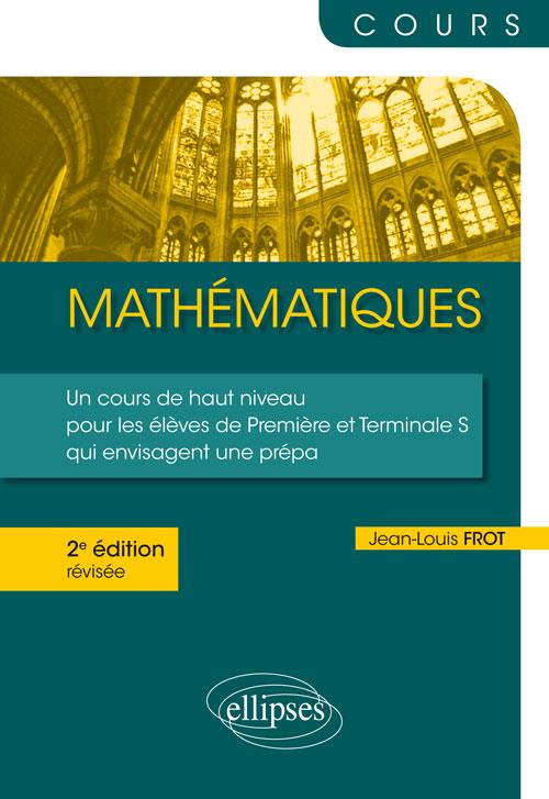 MATHEMATIQUES - UN COURS DE HAUT NIVEAU POUR LES ELEVES DE PREMIERE ET TERMINALE S QUI ENVISAGENT UN