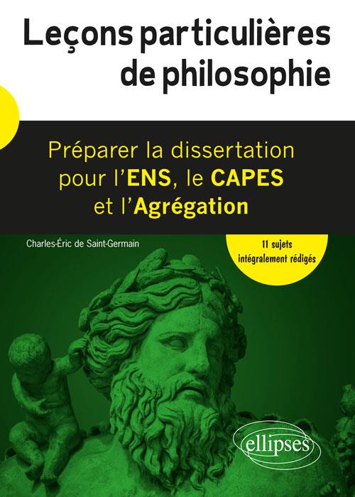 LECONS PARTICULIERES DE PHILOSOPHIE. PREPARER LA DISSERTATION POUR L'ENS, LE CAPES ET L'AGREGATION