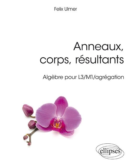ANNEAUX, CORPS, RESULTANTS - ALGEBRE POUR L3/M1/AGREGATION
