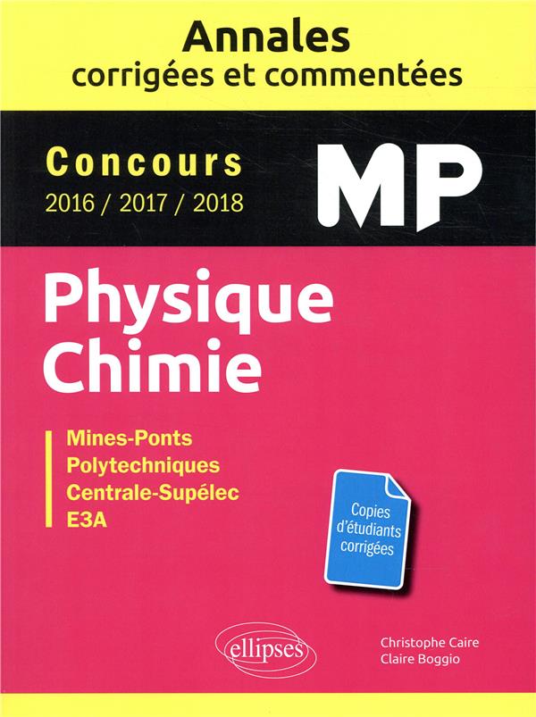 PHYSIQUE CHIMIE MP - ANNALES CORRIGEES ET COMMENTEES - CONCOURS 2016/2017/2018 - CONCOURS MINES-PONT