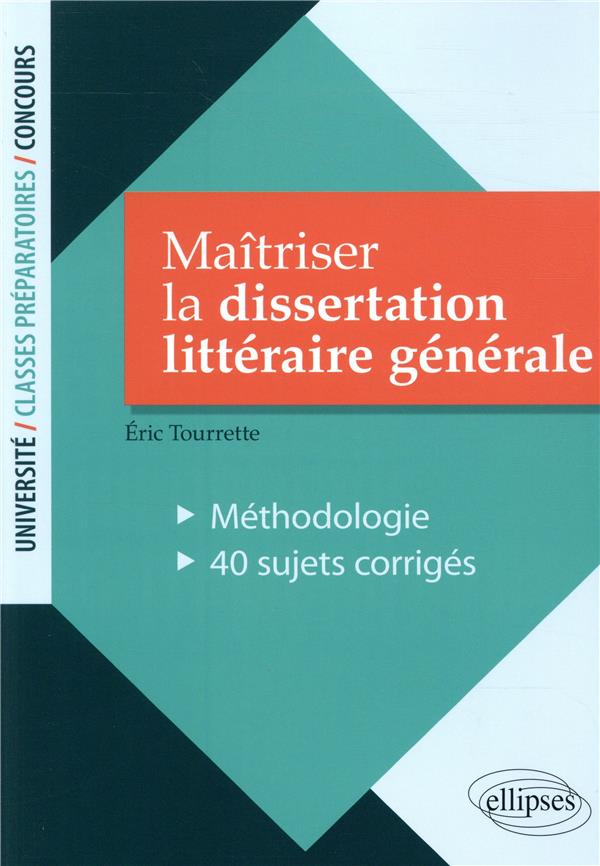 MAITRISER LA DISSERTATION LITTERAIRE GENERALE. METHODOLOGIE - 40 SUJETS CORRIGES