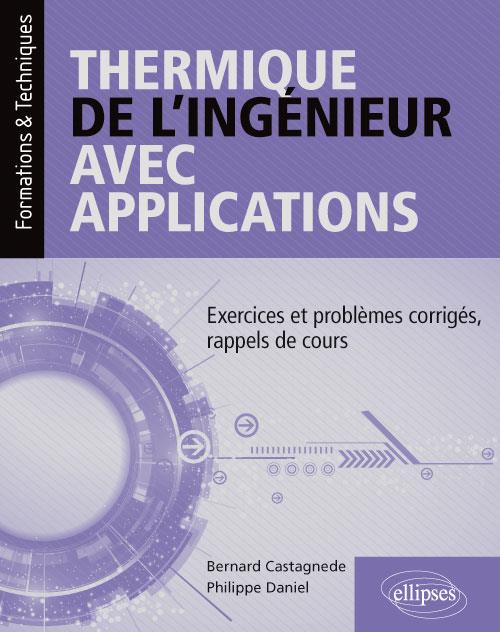 THERMIQUE DE L'INGENIEUR AVEC APPLICATIONS - EXERCICES ET PROBLEMES CORRIGES, RAPPELS DE COURS