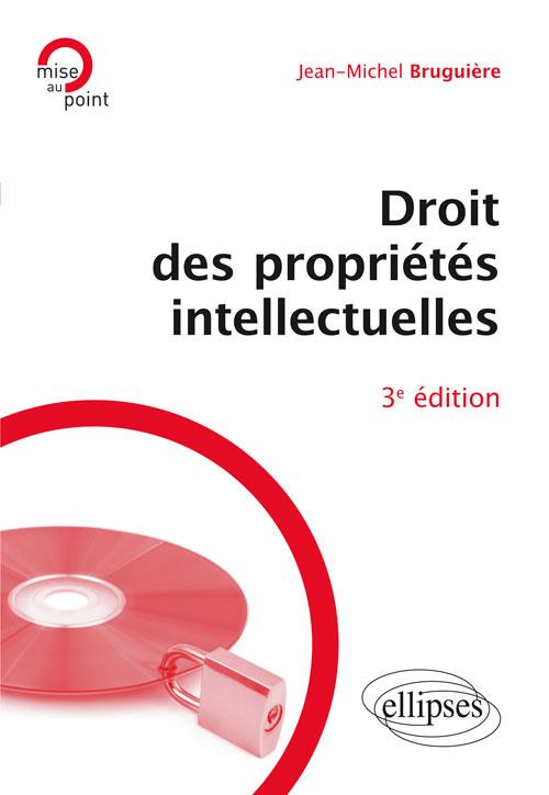 DROIT DES PROPRIETES INTELLECTUELLES - 3E EDITION