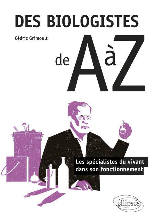 DES BIOLOGISTES DE A A Z - LES SPECIALISTES DU VIVANT DANS SON FONCTIONNEMENT