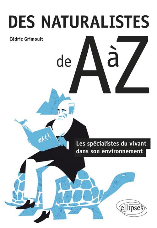 DES NATURALISTES DE A A Z - LES SPECIALISTES DU VIVANT DANS SON ENVIRONNEMENT