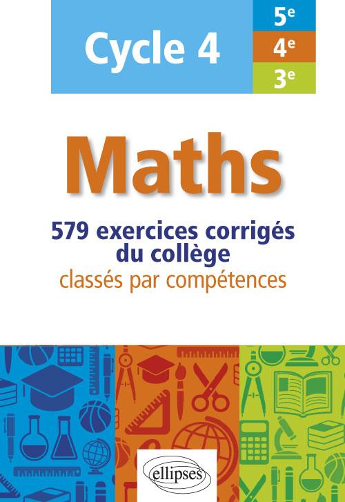 MATHS - CYCLE 4 (5E, 4E ET 3E) - 579 EXERCICES CORRIGES CLASSES PAR COMPETENCES
