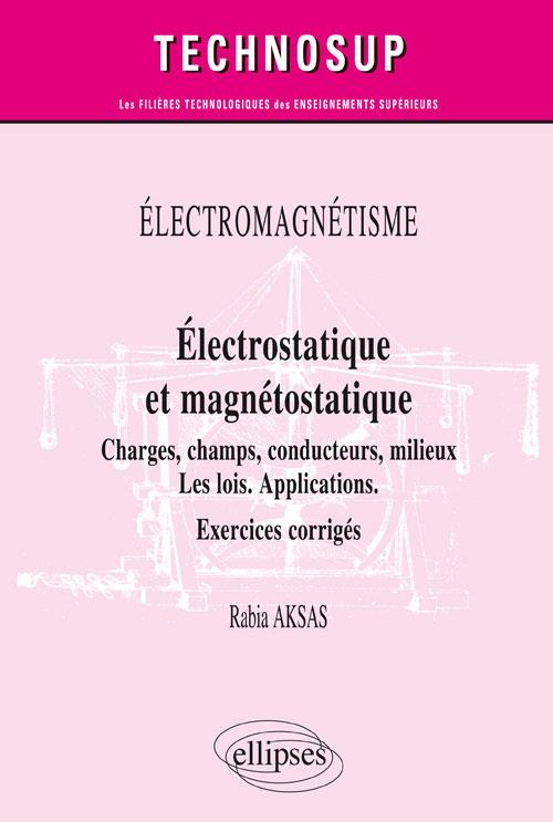 ELECTROMAGNETISME - ELECTROSTATIQUE ET MAGNETOSTATIQUE - CHARGES, CHAMPS, MILIEUX MATERIELS - LES LO