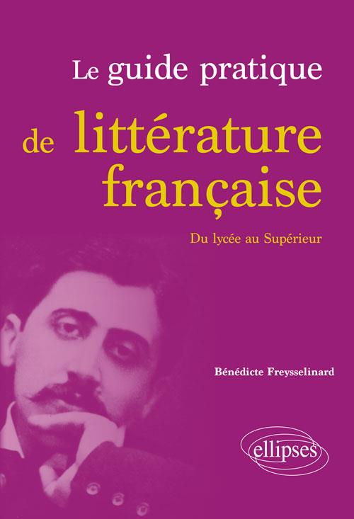 LE GUIDE PRATIQUE DE LITTERATURE FRANCAISE. DES ORIGINES AU XXIE SIECLE