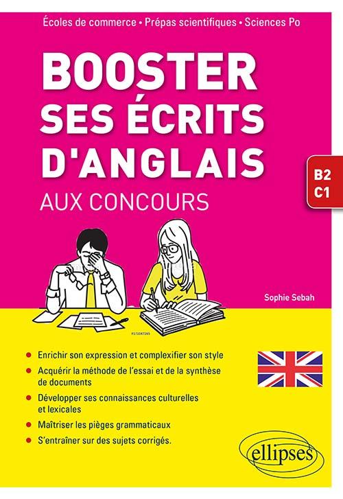 BOOSTER SES ECRITS D'ANGLAIS AUX CONCOURS. ECOLES DE COMMERCE, PREPAS SCIENTIFIQUES ET SCIENCES PO.