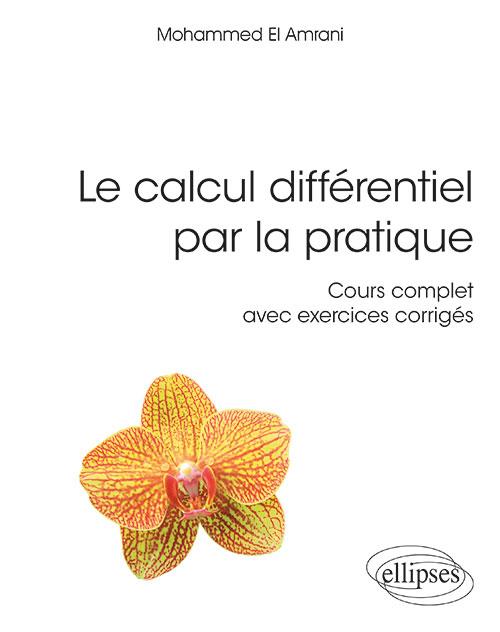 CALCUL DIFFERENTIEL - UNE APPROCHE PROGRESSIVE ET PRATIQUE ENRICHIE DE 215 EXERCICES CORRIGES