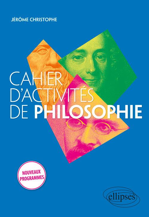 CAHIER D'ACTIVITES DE PHILOSOPHIE. PREMIERE/TERMINALE. NOUVEAUX PROGRAMMES.