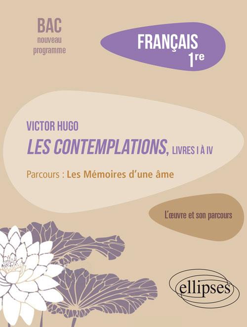 FRANCAIS, PREMIERE. LOEUVRE ET SON PARCOURS : VICTOR HUGO, LES CONTEMPLATIONS, LIVRES I A IV, PARCOU
