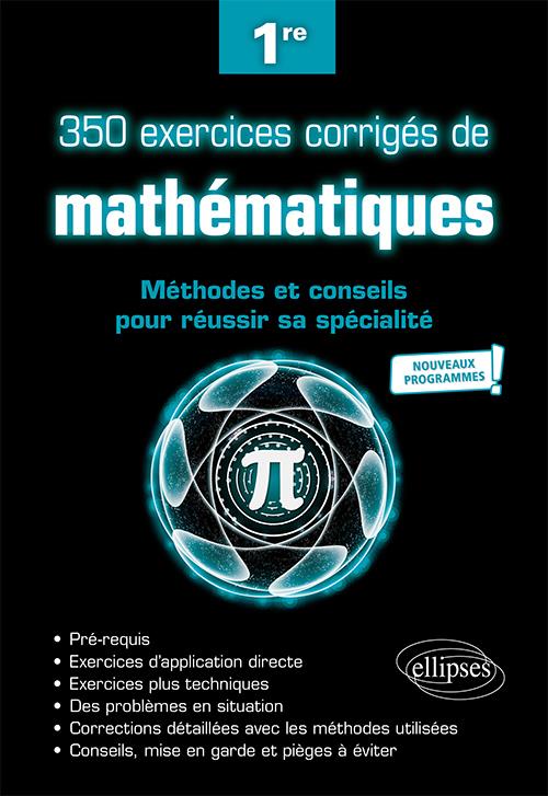 350 EXERCICES CORRIGES DE MATHEMATIQUES - METHODES ET CONSEILS POUR REUSSIR SA SPECIALITE - PREMIERE