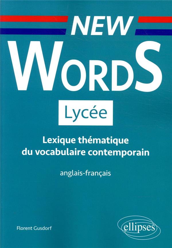 NEW WORDS LYCEE. LEXIQUE THEMATIQUE DU VOCABULAIRE CONTEMPORAIN ANGLAIS-FRANCAIS (CONFORME AUX NOUVE