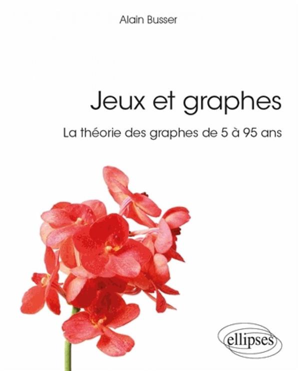 JEUX ET GRAPHES - LA THEORIE DES GRAPHES DE 5 A 95 ANS