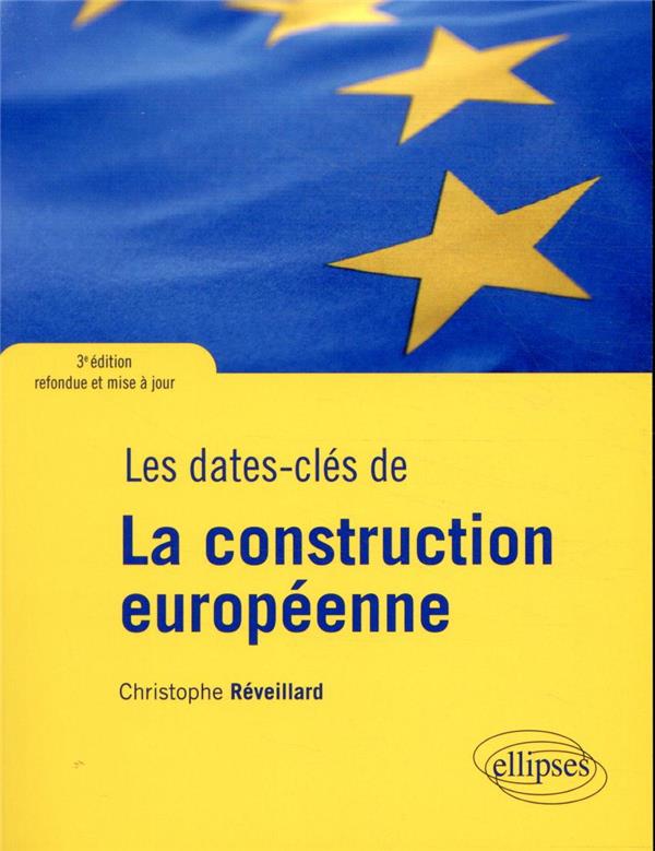 LES DATES-CLES DE LA CONSTRUCTION EUROPEENNE - 3E EDITION REFONDUE ET MISE A JOUR