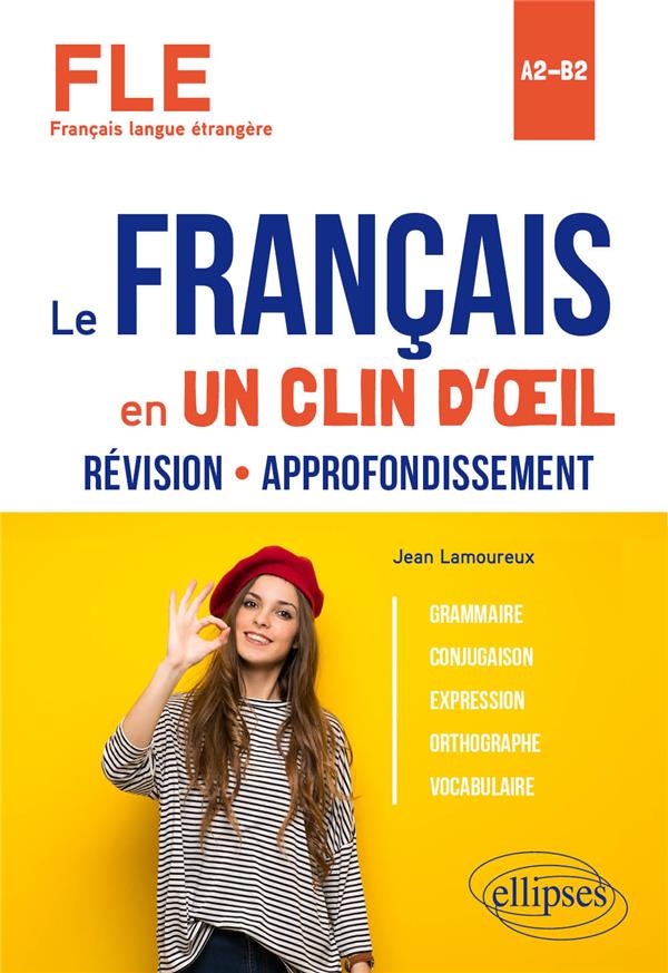 FLE (FRANCAIS LANGUE ETRANGERE). LE FRANCAIS EN UN CLIN D'OEIL. REVISION-APPROFONDISSEMENT. GRAMMAIR