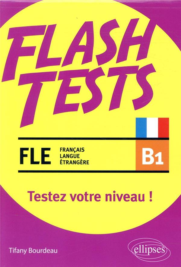 FLE (FRANCAIS LANGUE ETRANGERE). FLASH TESTS. B1. TESTEZ VOTRE NIVEAU DE FRANCAIS !