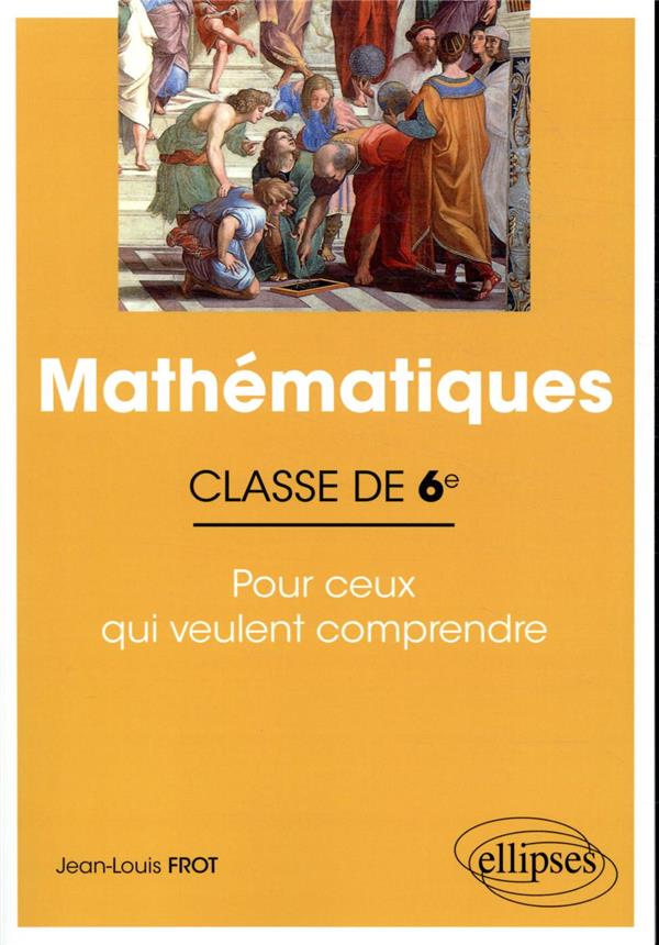 MATHEMATIQUES - CLASSE DE SIXIEME - POUR CEUX QUI VEULENT COMPRENDRE