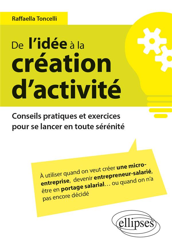 DE L'IDEE A LA CREATION D ACTIVITE CONSEILS PRATIQUES ET EXERCICES POUR SE LANCER EN TOUTE SERENIT