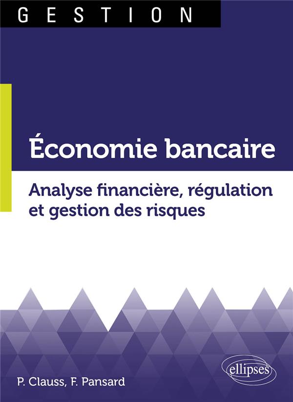 ECONOMIE BANCAIRE. ANALYSE FINANCIERE, REGULATION ET GESTION DES RISQUES
