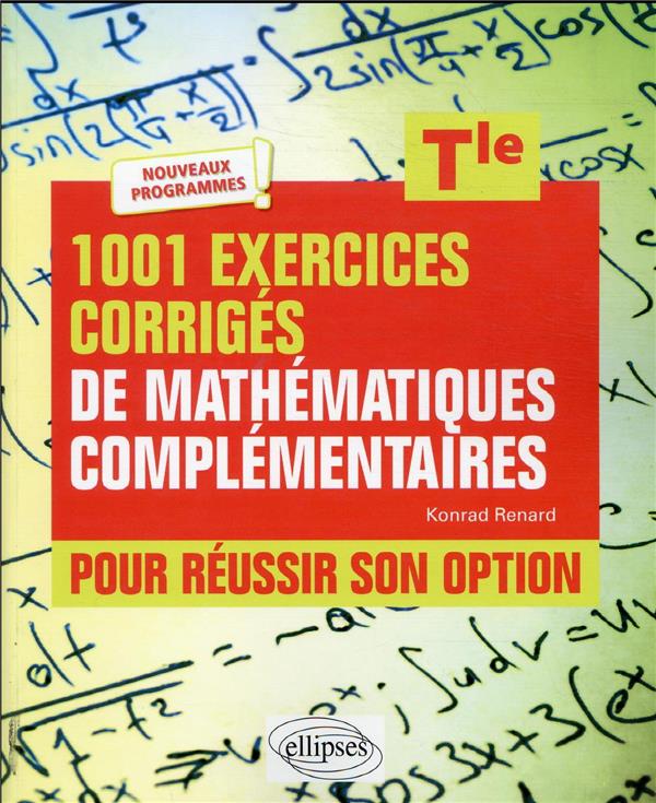 1001 EXERCICES CORRIGES DE MATHEMATIQUES COMPLEMENTAIRES - TERMINALE - POUR REUSSIR SON OPTION
