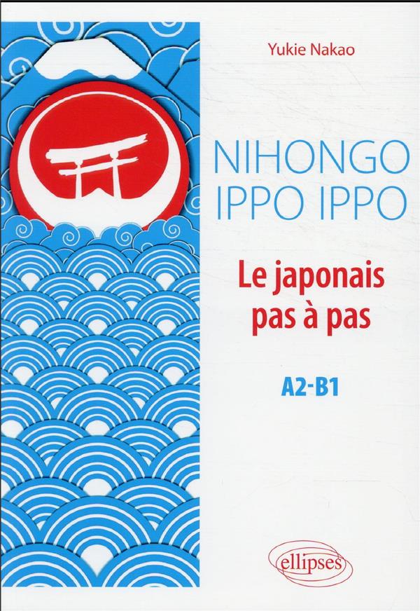 NIHONGO IPPO IPPO. LE JAPONAIS PAS A PAS. A2-B1