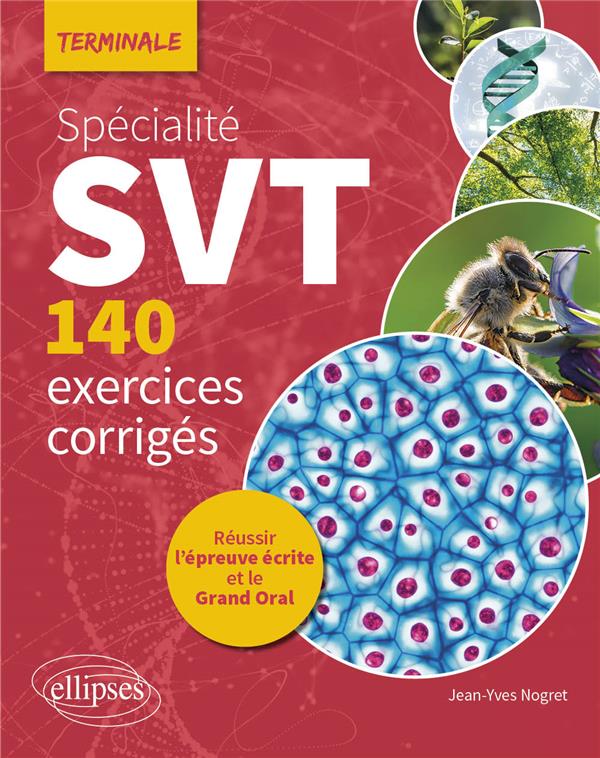 SPECIALITE SVT - 140 EXERCICES CORRIGES - TERMINALE - REUSSIR L EPREUVE ECRITE ET LE GRAND ORAL