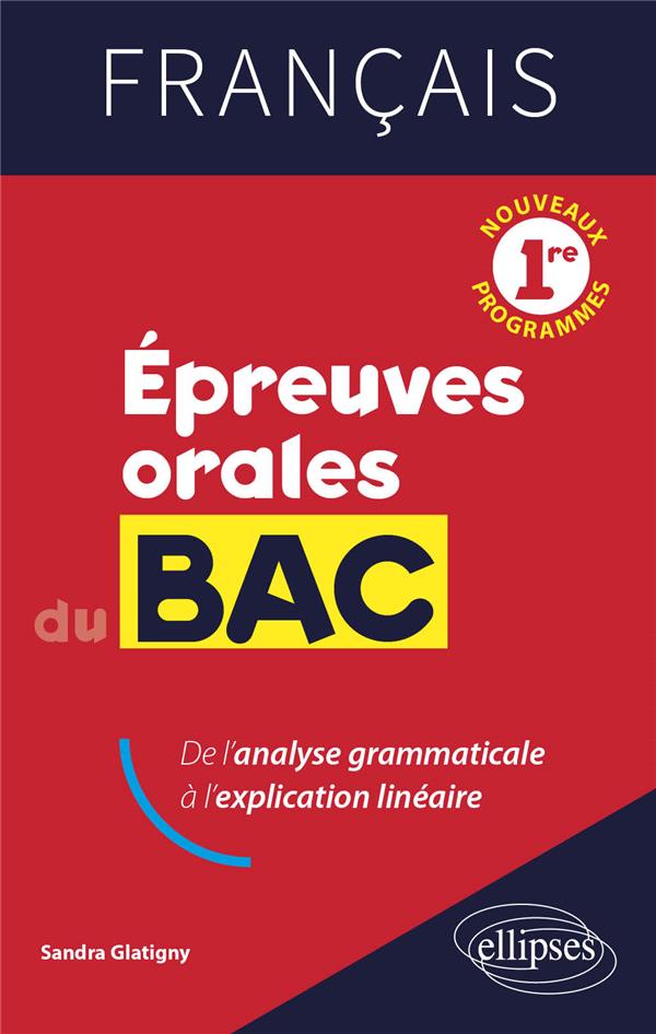FRANCAIS. PREMIERE. EPREUVES ORALES DU BAC - DE L'ANALYSE GRAMMATICALE A L'EXPLICATION LINEAIRE.
