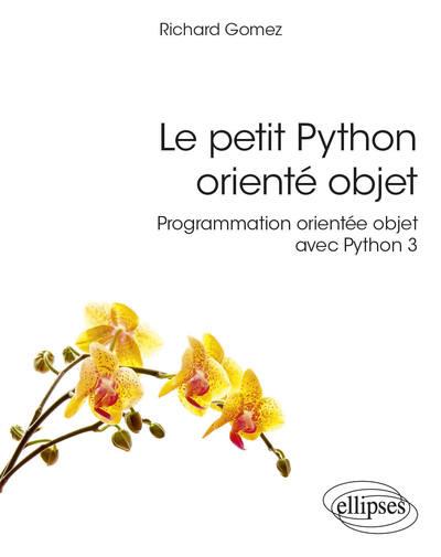 LE PETIT PYTHON ORIENTE OBJET - PROGRAMMATION ORIENTEE OBJET AVEC PYTHON 3