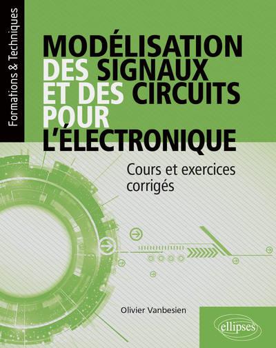 MODELISATION DES SIGNAUX ET CIRCUITS POUR L ELECTRONIQUE - COURS ET EXERCICES CORRIGES