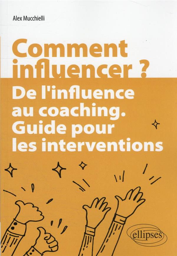 COMMENT INFLUENCER ? - DE L'INFLUENCE AU COACHING. GUIDE POUR LES INTERVENTIONS