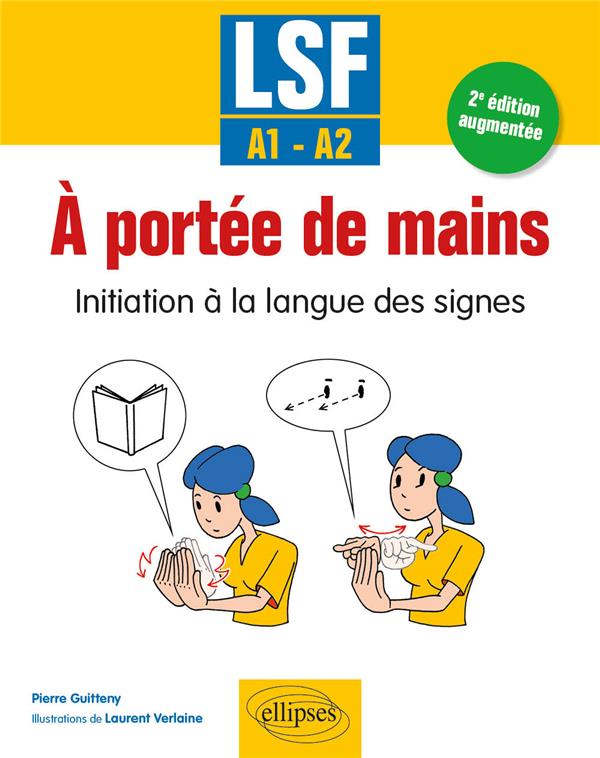 LSF. A PORTEE DE MAINS - INITIATION A LA LANGUE DES SIGNES - A1-A2 - 2E EDITION AUGMENTEE