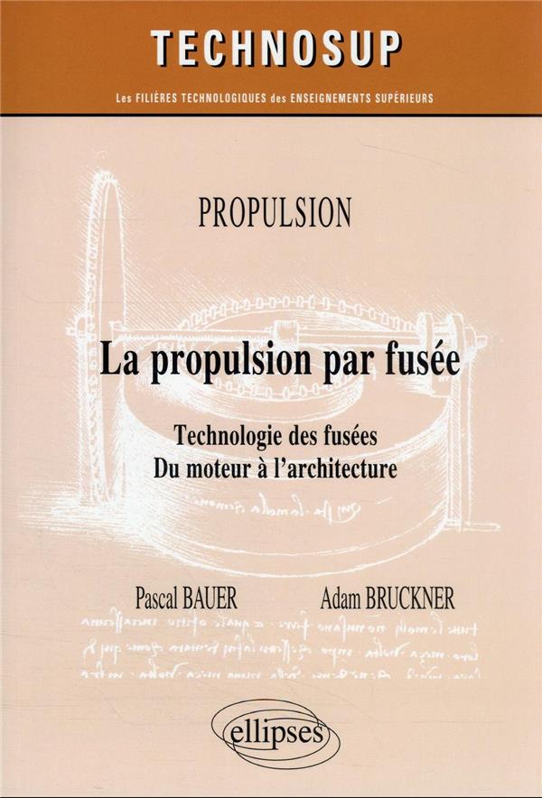 PROPULSION - LA PROPULSION PAR FUSEE - TECHNOLOGIE DES FUSEES. DU MOTEUR A L ARCHITECTURE