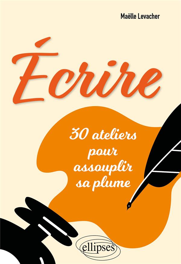 ECRIRE - 30 ATELIERS POUR ASSOUPLIR SA PLUME