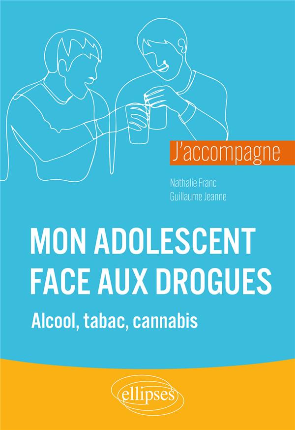 J ACCOMPAGNE MON ADOLESCENT FACE AUX DROGUES