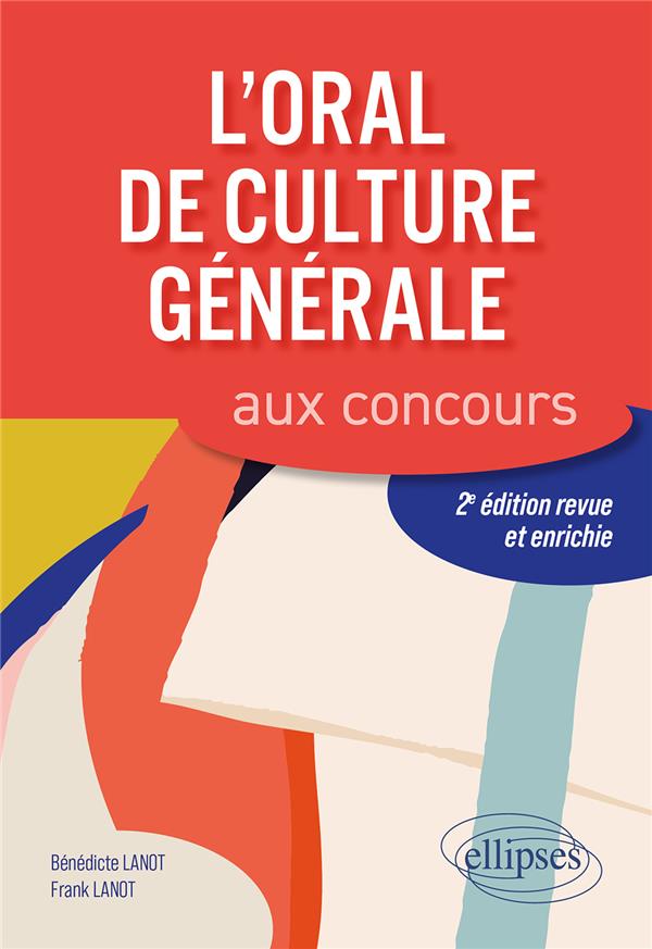 L'ORAL DE CULTURE GENERALE AUX CONCOURS. 2E EDITION REVUE ET ENRICHIE